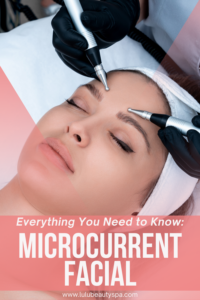 Microcurrent Facial Benefits: Everything You Need to Know - Lulu Beauty Spa