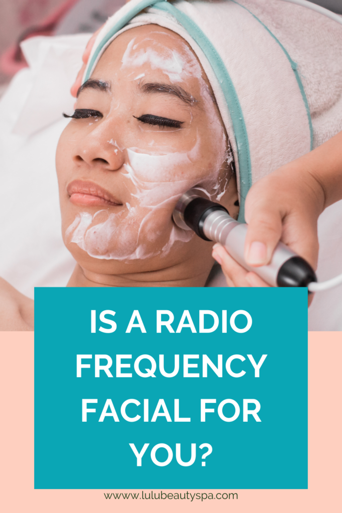 Radio Frequency Facial Benefits Skin Tightening Treatments Lulu
