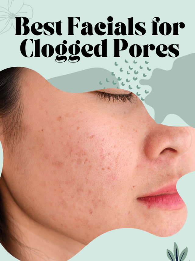 Best Facial for Clogged Pores: Treatments that Unclog Skin